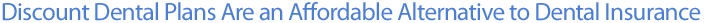 Discount Dental Plans Are an Affordable Alternative to Dental Insurance